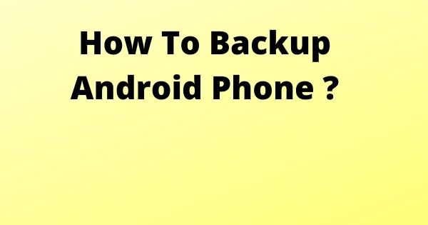 How To Backup Android Phone ?